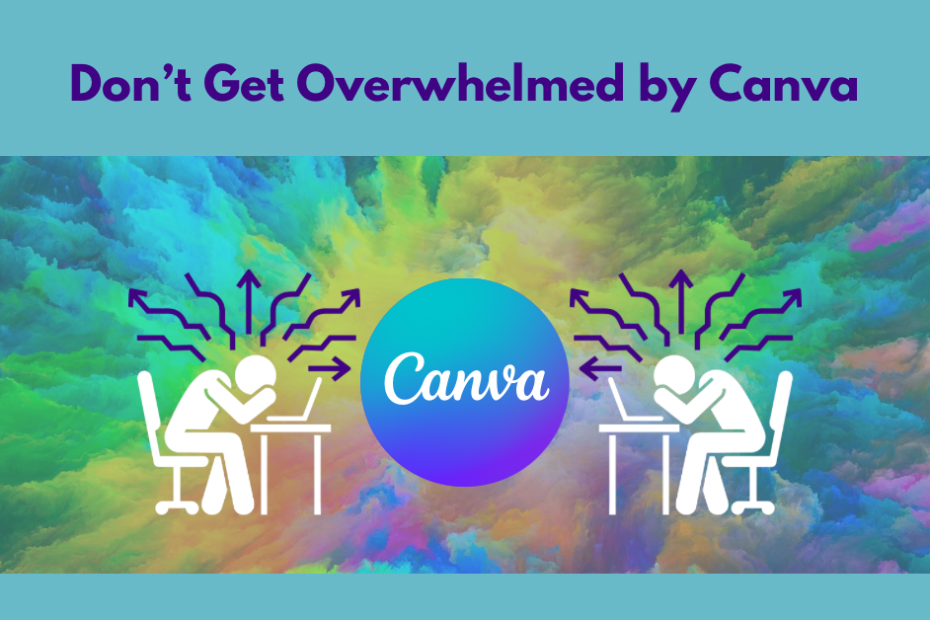 Don’t get overwhelmed Canva