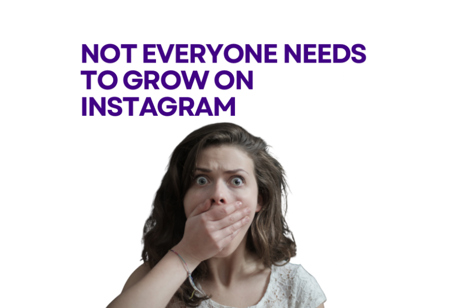 not everyone needs to grow on instagram
